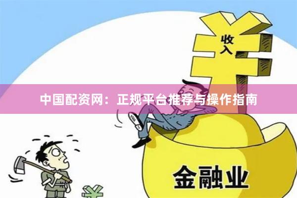 中国配资网：正规平台推荐与操作指南